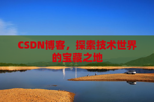 CSDN博客,探索技术世界的宝藏之地