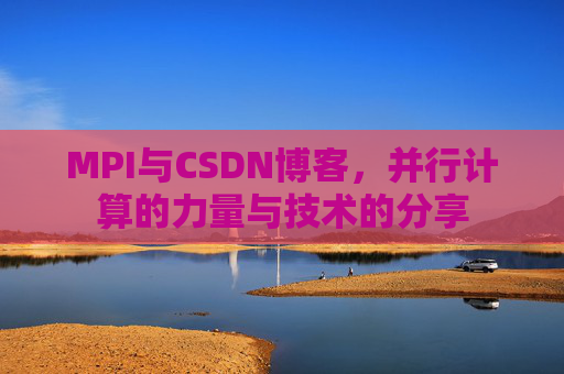 MPI与CSDN博客,并行计算的力量与技术的分享