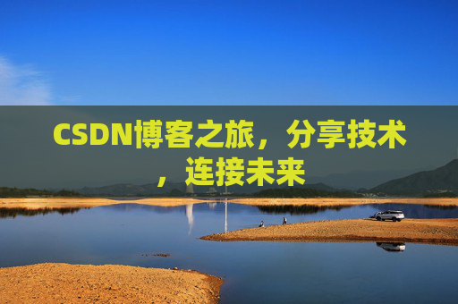 CSDN博客之旅，分享技术，连接未来